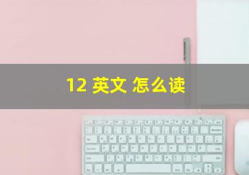 12 英文 怎么读